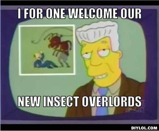 i-for-one-welcome-our-new-insect-overlords.jpg
