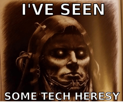 ive-seen-some-tech-heresy-36362934.png